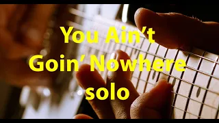 You Ain't Goin' Nowhere solo
