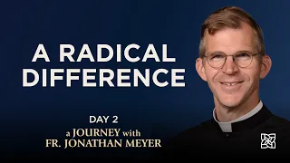 A Radical Difference - 33 Days to Eucharistic Glory - Fr. Jonathan Meyer