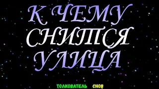 ТОЛКОВАТЕЛЬ СНОВ  ~УЛИЦА ВИДЕТЬ ВО СНЕ, К ЧЕМУ СНИТСЯ.