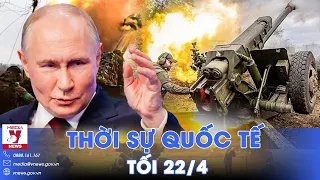 Thời sự Quốc tế tối 22/4.Nga tuyên bố kiểm soát hoàn toàn Bogdanovka, Donetsk; Israel đánh bom Rafah