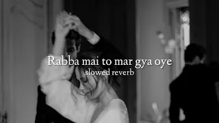 Rabba mai to mar gaya oye ( slowed + reverb )