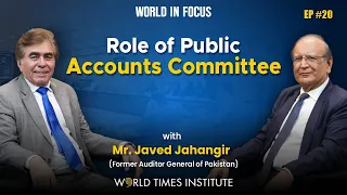 Role of Public Accounts Committee | World In Focus with Mr. Javed Jahangir (Former Auditor General)