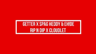 Getter x Spag heddy & EH!DE - Rip N Dip x Cloudlet