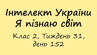 Інтелект України. Я пізнаю світ. Клас 2, Тиждень 31, день 152