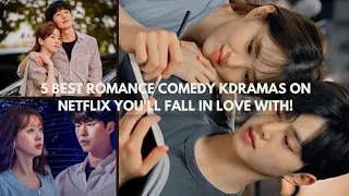 5 BEST Romance Comedy Kdramas on Netflix You'll Fall In Love With! |Romantic Korean dramas