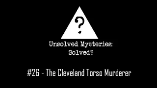 #26 - The Cleveland Torso Murderer