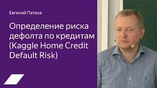 Kaggle Home Credit: определение риска дефолта по кредитам — Евгений Патеха