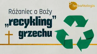 Różaniec Teobańkologia o Boży „recykling" grzechu 27.01 Piątek