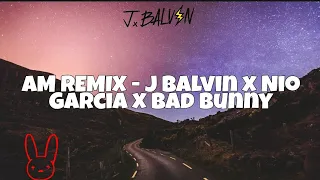 AM REMIX - J Balvin x Nio Garcia x Bad Bunny (Letra)