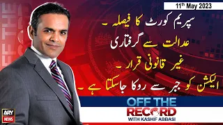 Off The Record | Kashif Abbasi | ARY News | 11th May 2023