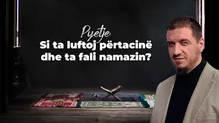 Pyetje: "Si ta luftoj përtacinë dhe ta fali namazin?" - Hoxhë Enis Rama