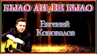 Е.Коновалов "БЫЛО ЛИ, НЕ БЫЛО"