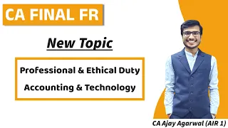 CA Final FR - New Topics | Professional & Ethical Duty, Accounting & Technology | Ajay Agarwal AIR 1
