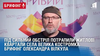 Під сильний обстріл потрапили житлові квартали села Велика Костромка. Брифінг Олександра Вілкула