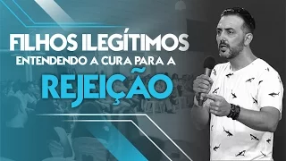 04/10/2015 - Filhos Ilegítimos, entendendo a cura para rejeição. -  MSD