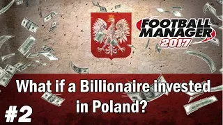 FM17 Experiment - What if a Billionaire invested in Poland? - Football Manager 2017 Experiment - EP2