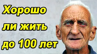 А действительно ли хорошо прожить до 100 лет?