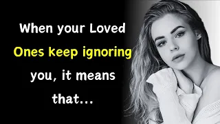 When Your Loved Ones Keep Ignoring You, It Means.. | Psychology Facts | Motivational Quotes