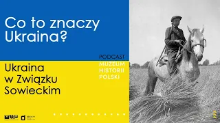 Co to znaczy Ukraina? Ukraina w Związku Sowieckim