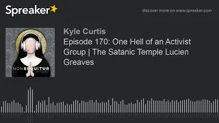 Episode 170: One Hell of an Activist Group | The Satanic Temple Lucien Greaves (part 1 of 8, made wi