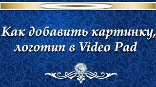 VideoPad. Добавить картинку, логотип на видео. №13