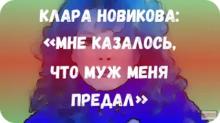 Клара Новикова: «Мне казалось, что муж меня предал»