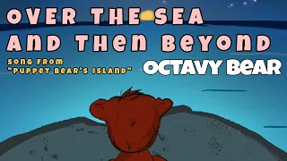Octavy Bear - Over The Sea and Then Beyond - Song from "Puppet Bear's Island"