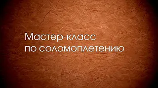 Мастер класс по соломоплетению проводит мастер нар. промыслов (ремёсел) Русакевич Е.Н. Даревский ДР