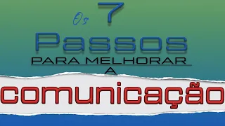 7 Passos para melhorar sua Comunicação: Desenvolvimento Pessoal