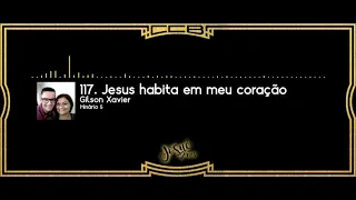 117. Jesus habita em meu coração - Gilson Xavier