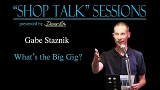 2022 "Shop Talk" Sessions - Gabe Staznik presents "What's the Big Gig?"