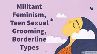 Militant Feminism, Teen Sexual Grooming, Borderline Types (Interview Excerpts)