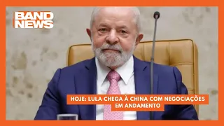 Hoje: Lula chega à China com negociações em andamento | BandNewsTV