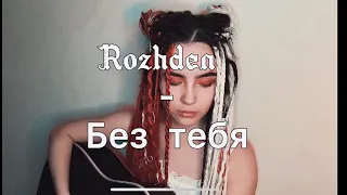 Rozhden - Без тебя (entoseva cover)