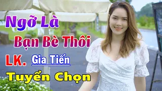 ✔️ Ngỡ Là Bạn Bè Thôi - Liên Khúc Gia Tiến Mới Nhất Tuyển Chọn Các Bài Hát Yêu Cầu Ngọt Ngào Say Đắm