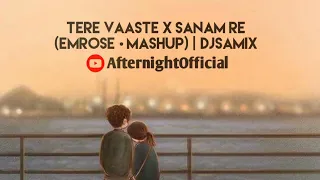 Tere Vaaste X Sanam Re (Emrose Mashup) | AfternightOfficial