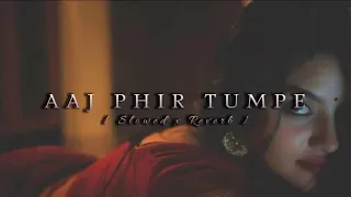 Aaj Phir Tumpe (Slowed+Reverb)||#Feel The Music||