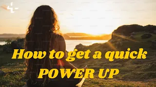 How to get a quick POWER UP!