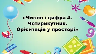 " Число і цифра 4. Чотирикутник. Орієнтація у просторі"