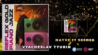 Vyacheslav Tyurin — Может быть, показалось / Maybe It Seemed (REFLEX GOLD PIANO JAZZ)