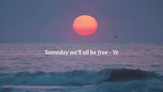 Ye, Kanye West - Someday We'll All Be Free  NEW SONG (Lyrics In Desc)