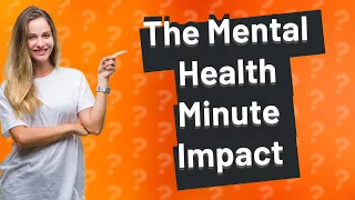 How Did the 2021 Mental Health Minute Impact Mental Health Awareness Week?