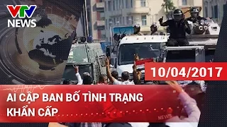 AI CẬP BAN BỐ TÌNH TRẠNG KHẨN CẤP | CHÀO BUỔI SÁNG VTV [10/04/2017]