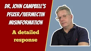 Dr. John Campbell's Pfizer antiviral / Ivermectin misinformation: A detailed response