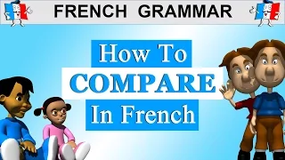 FRENCH LESSON - THE COMPARATIVE - HOW TO MAKE COMPARISONS IN FRENCH