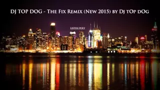 DJ TOP DOG - The Fix Remix (New 2015) by Dj tOp dOg