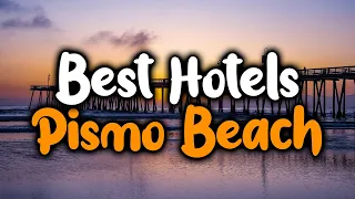 Best Hotels In Pismo Beach - For Families, Couples, Work Trips, Luxury & Budget