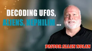 Pastor Allen Nolan - Decoding UFOs, Aliens, Nephilim and the Bible Don't Be Deceived