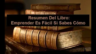 Resumen Del Libro: Emprender es Fácil si Sabes Cómo