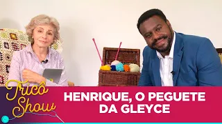 HENRIQUE, O PEGUETE DA GLEYCE • EP43 | Tricô Show